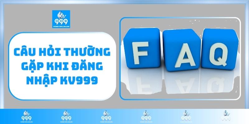 Câu hỏi thường gặp khi đăng nhập KV999