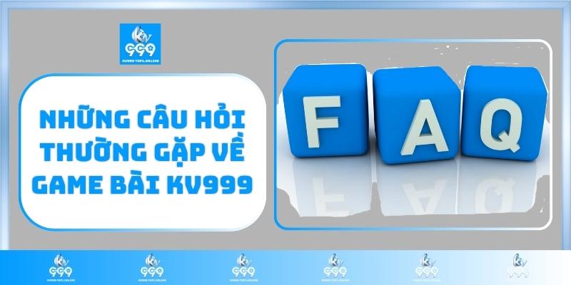 Những câu hỏi thường gặp về game bài KV999