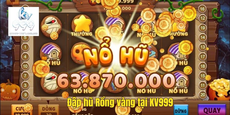 Đập hũ Rồng vàng tại KV999