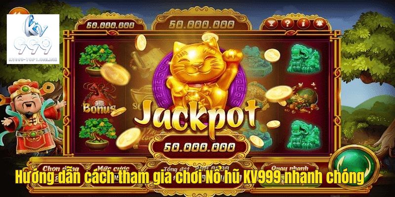 Hướng dẫn cách tham gia chơi Nổ hũ tại KV999 nhanh chóng