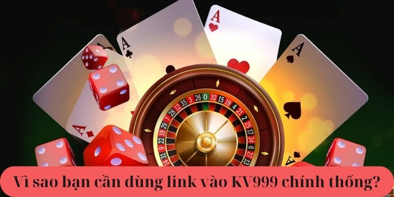Vì sao nên chọn link vào kv999 chính thống
